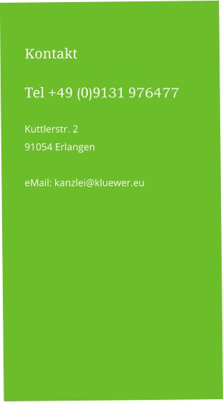 Kontakt  Tel +49 (0)9131 976477  Kuttlerstr. 2 91054 Erlangen  eMail: kanzlei@kluewer.eu